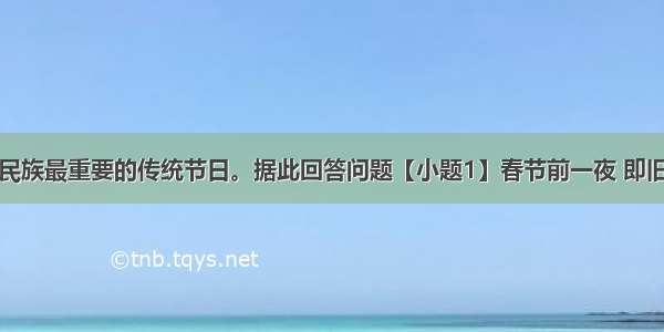 春节是中华民族最重要的传统节日。据此回答问题【小题1】春节前一夜 即旧年的腊月三