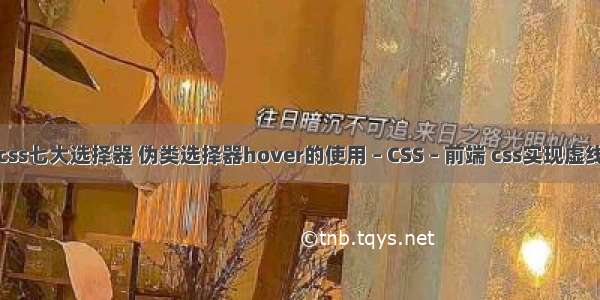 css七大选择器 伪类选择器hover的使用 – CSS – 前端 css实现虚线