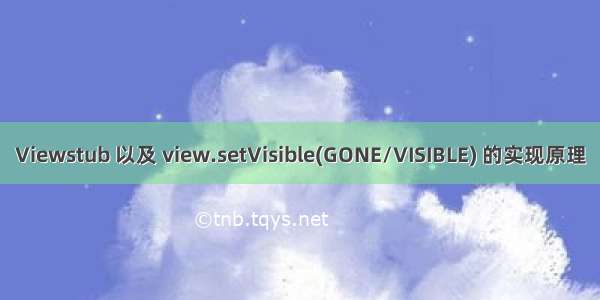 Viewstub 以及 view.setVisible(GONE/VISIBLE) 的实现原理