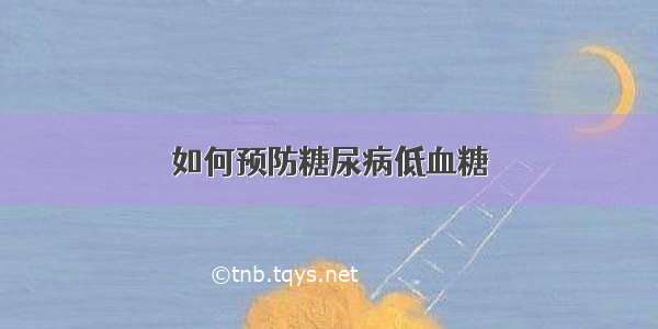 如何预防糖尿病低血糖