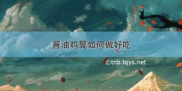 酱油鸡翼如何做好吃