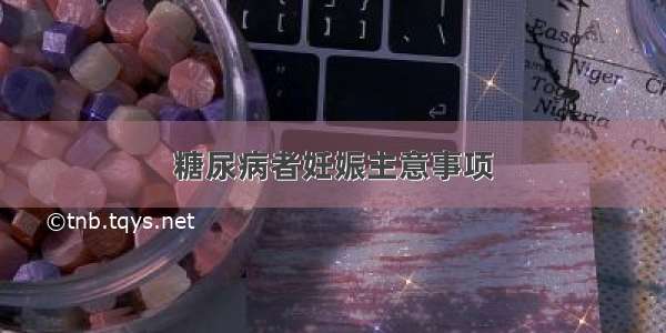 糖尿病者妊娠主意事项