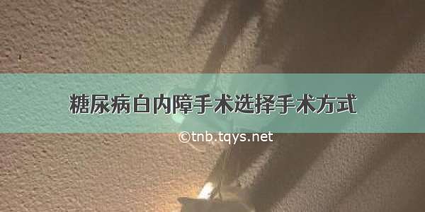 糖尿病白内障手术选择手术方式