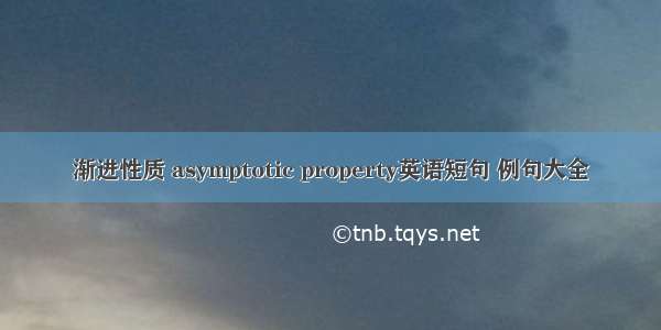 渐进性质 asymptotic property英语短句 例句大全