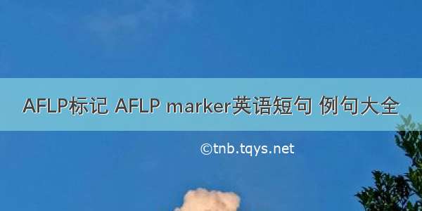 AFLP标记 AFLP marker英语短句 例句大全