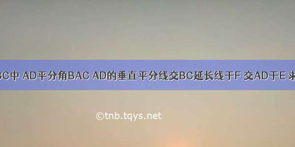 如图 三角形ABC中 AD平分角BAC AD的垂直平分线交BC延长线于F 交AD于E 求证：角B=角