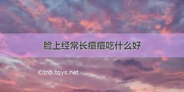 脸上经常长痘痘吃什么好