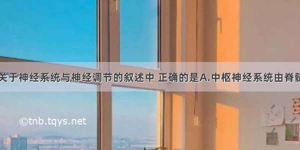 单选题下列关于神经系统与神经调节的叙述中 正确的是A.中枢神经系统由脊髓和脊神经组