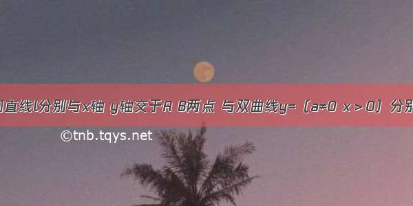 如图 已知直线l分别与x轴 y轴交于A B两点 与双曲线y=（a≠0 x＞0）分别交于D E