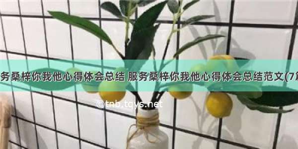 服务桑梓你我他心得体会总结 服务桑梓你我他心得体会总结范文(7篇)