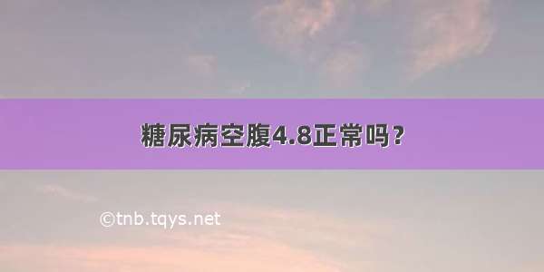 糖尿病空腹4.8正常吗？