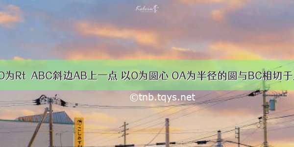 如图 已知点O为Rt△ABC斜边AB上一点 以O为圆心 OA为半径的圆与BC相切于点D 与AB相