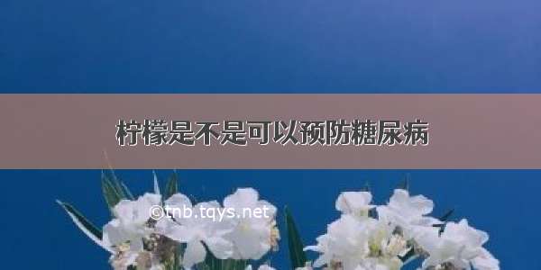 柠檬是不是可以预防糖尿病