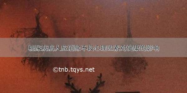 糖尿病病人应消除不良心理因素对健康的影响