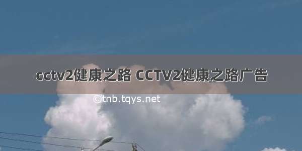 cctv2健康之路 CCTV2健康之路广告