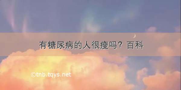 有糖尿病的人很瘦吗？百科