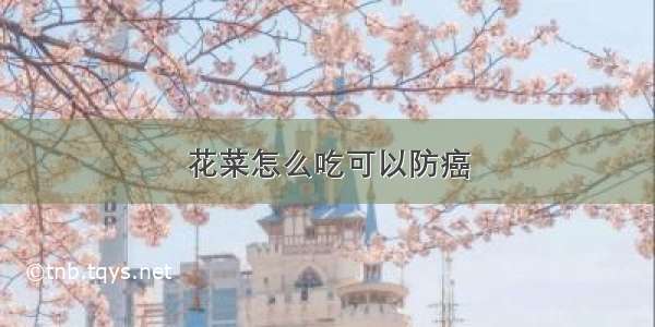 花菜怎么吃可以防癌