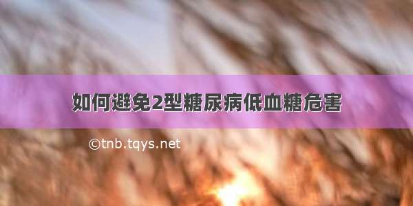 如何避免2型糖尿病低血糖危害