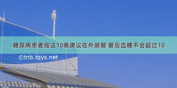 糖尿病患者按这10条建议在外就餐 餐后血糖不会超过10