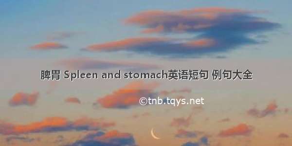 脾胃 Spleen and stomach英语短句 例句大全