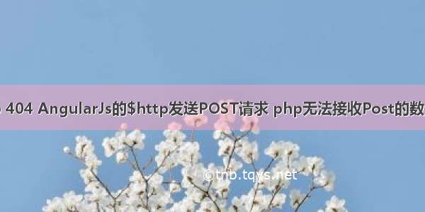 angular post php 404 AngularJs的$http发送POST请求 php无法接收Post的数据问题及解决方案...