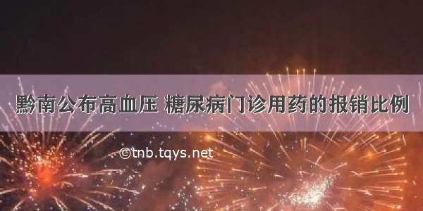 黔南公布高血压 糖尿病门诊用药的报销比例