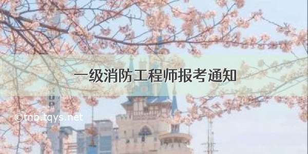 一级消防工程师报考通知