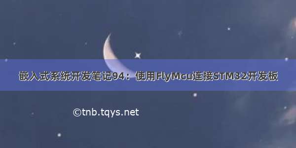 嵌入式系统开发笔记94：使用FlyMcu连接STM32开发板