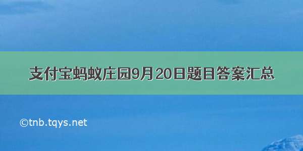 支付宝蚂蚁庄园9月20日题目答案汇总