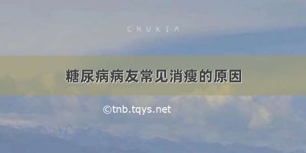 糖尿病病友常见消瘦的原因