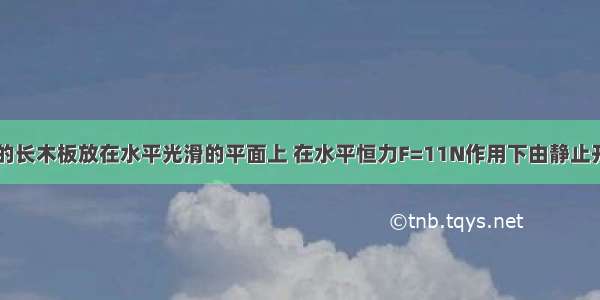 质量M=3kg的长木板放在水平光滑的平面上 在水平恒力F=11N作用下由静止开始向右运动 