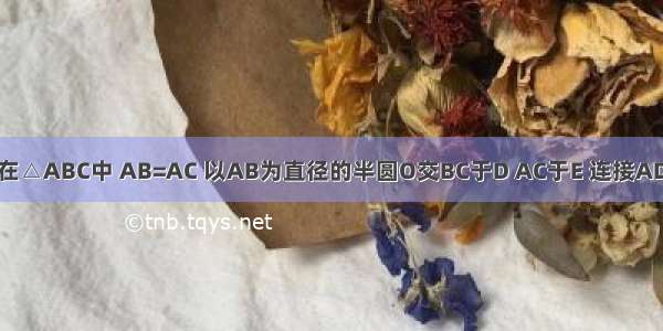 已知：如图 在△ABC中 AB=AC 以AB为直径的半圆O交BC于D AC于E 连接AD BE交于点M