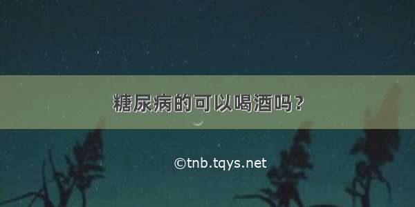 糖尿病的可以喝酒吗？