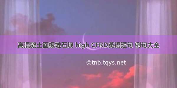 高混凝土面板堆石坝 high CFRD英语短句 例句大全