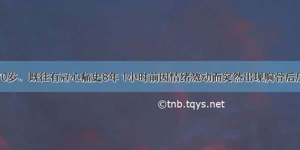 患者张某 70岁。既往有冠心痛史8年 1小时前因情绪激动而突然出现胸骨后压榨样疼痛 