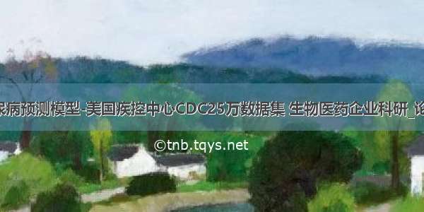 人工智能糖尿病预测模型-美国疾控中心CDC25万数据集 生物医药企业科研_论文作业_专利