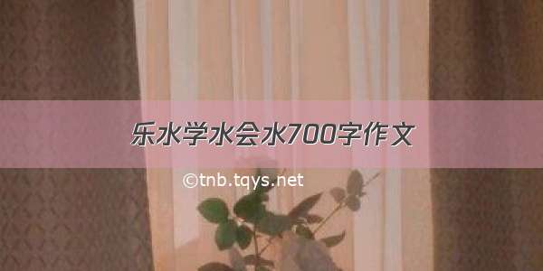 乐水学水会水700字作文