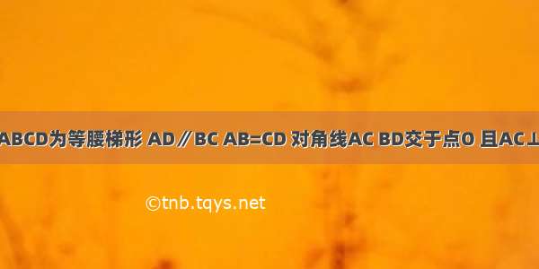 如图 四边形ABCD为等腰梯形 AD∥BC AB=CD 对角线AC BD交于点O 且AC⊥BD DH⊥BC