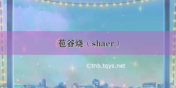 苞谷烧（shaer）