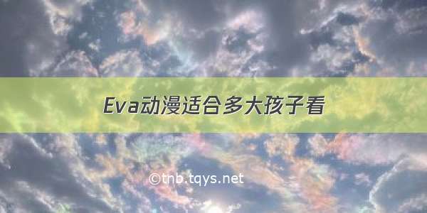 Eva动漫适合多大孩子看