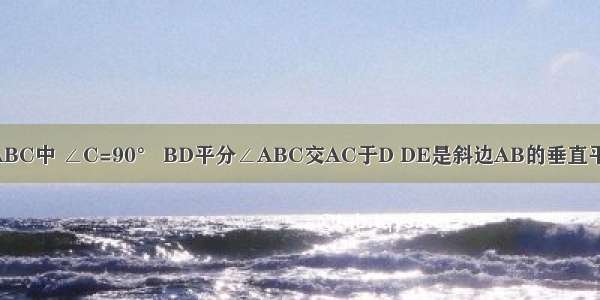 如图：在Rt△ABC中 ∠C=90° BD平分∠ABC交AC于D DE是斜边AB的垂直平分线 且DE=1c