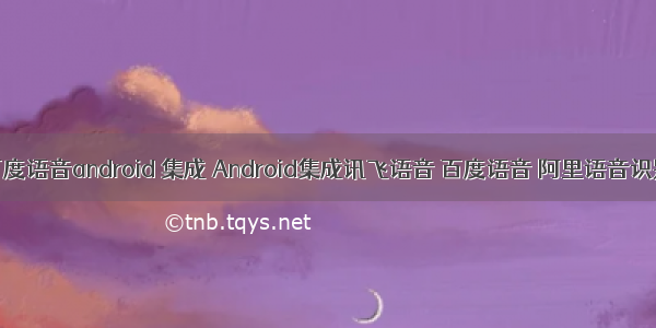 百度语音android 集成 Android集成讯飞语音 百度语音 阿里语音识别