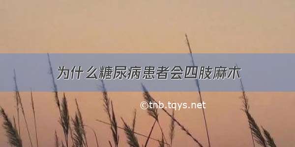 为什么糖尿病患者会四肢麻木