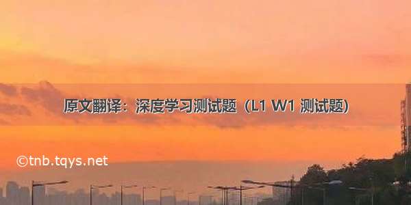 原文翻译：深度学习测试题（L1 W1 测试题）