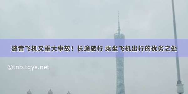 波音飞机又重大事故！长途旅行 乘坐飞机出行的优劣之处