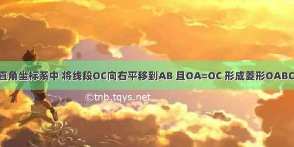 如图 在平面直角坐标系中 将线段OC向右平移到AB 且OA=OC 形成菱形OABC的顶点C的坐