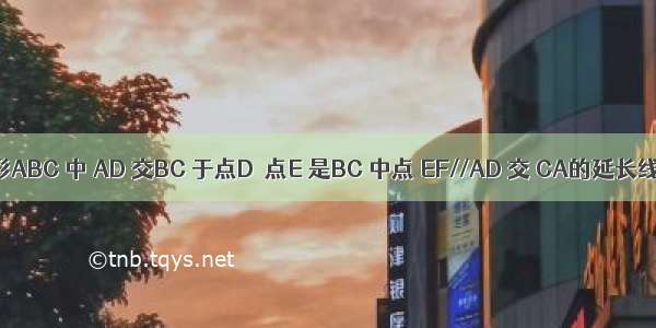 在三角形ABC 中 AD 交BC 于点D  点E 是BC 中点 EF//AD 交 CA的延长线于点F