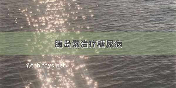 胰岛素治疗糖尿病