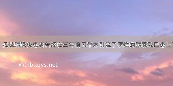 各位医生好；我是胰腺炎患者曾经在三年前因手术引流了腐烂的胰腺现已患上了糖尿病后遗