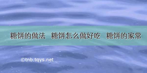 冧糖饼的做法 冧糖饼怎么做好吃 冧糖饼的家常